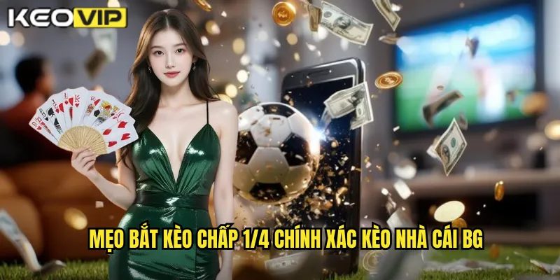 Mẹo bắt kèo chấp 1/4 chính xác kèo nhà cái bg