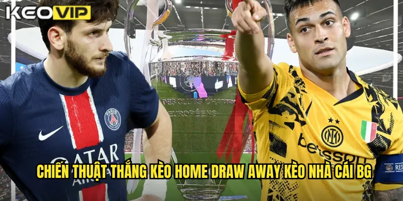 Chiến thuật thắng kèo home draw away kèo nhà cái bg